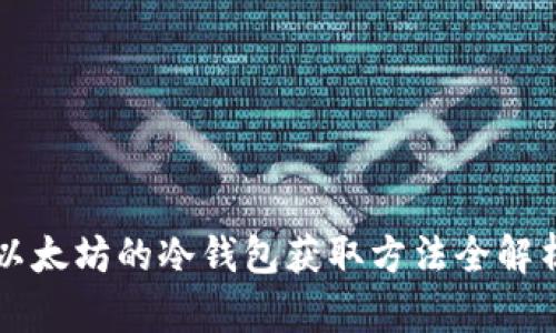 以太坊的冷钱包获取方法全解析
